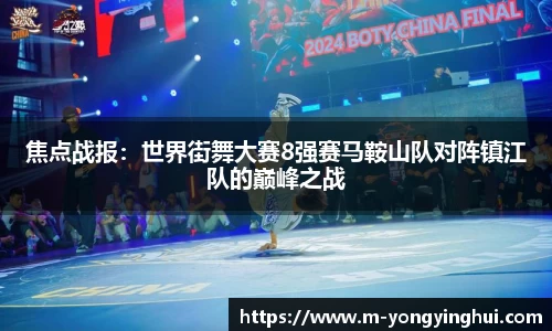 焦点战报：世界街舞大赛8强赛马鞍山队对阵镇江队的巅峰之战